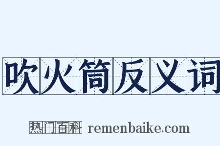 吹火筒反义词是什么意思的图片